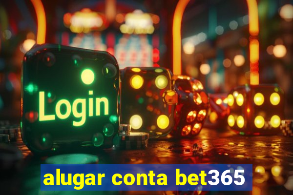 alugar conta bet365